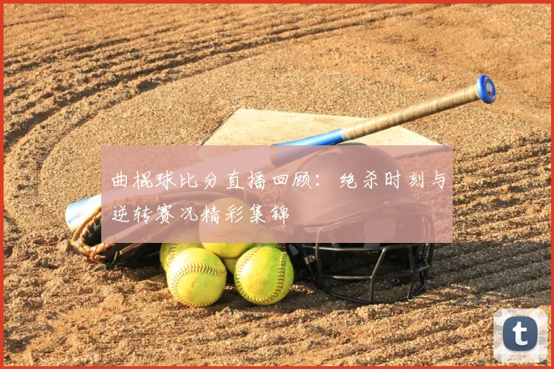 曲棍球比分直播回顾：绝杀时刻与逆转赛况精彩集锦